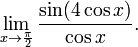 \lim_{x\to\frac{\pi}{2}}\frac{\sin(4\cos x)}{\cos x}.